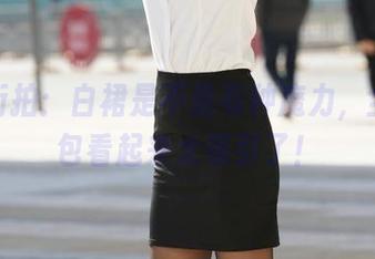 魔镜街拍：白裙是不是有种魔力，全套图包看起来太吸引了！